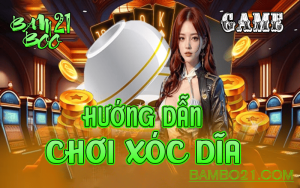 CÁCH CHƠI GAME XÓC DĨA TẠI BAMBOO21