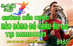 CÁCH CƯỢC KÈO CHÂU ÂU TRONG BÓNG ĐÁ TẠI BAMBOO21