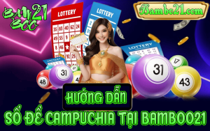 CÁCH CƯỢC SỐ ĐỀ CAMPUCHIA TẠI BAMBOO21