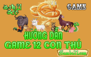 CÁCH CHƠI GAME 12 CON THÚ TẠI BAMBOO21