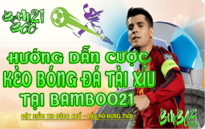 CÁCH CƯỢC KÈO TÀI XỈU TRONG BÓNG ĐÁ TẠI BAMBOO21