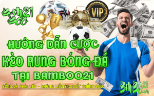 CÁCH CƯỢC KÈO RUNG TRONG BÓNG ĐÁ TẠI BAMBOO21