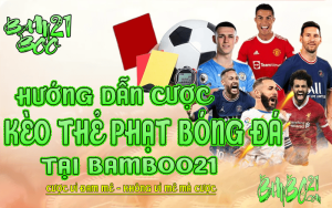CÁCH CƯỢC KÈO THẺ PHẠT TRONG BÓNG ĐÁ TẠI BAMBOO21