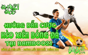 HƯỚNG DẪN CƯỢC XIÊN TRONG BÓNG ĐÁ TẠI BAMBOO21