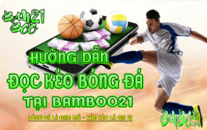 HƯỚNG DẪN CÁCH ĐỌC KÈO BÓNG ĐÁ TẠI BAMBOO21