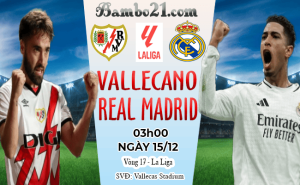 Nhận định Vallecano vs Real Madrid