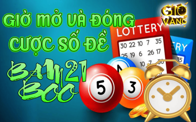 GIỜ MỞ VÀ ĐÓNG CƯỢC SỐ ĐỀ TẠI BAMBOO21